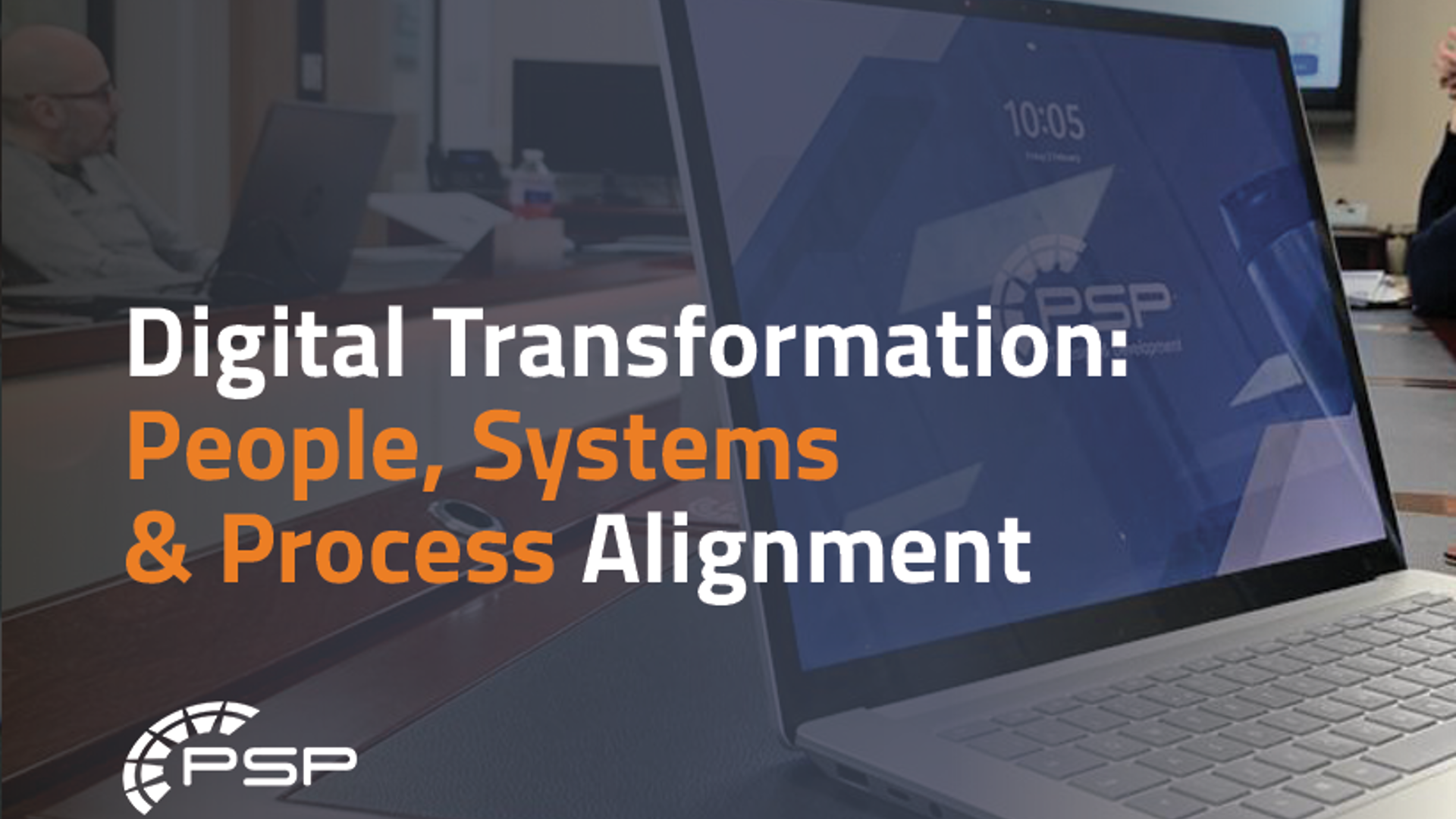 Digital Transformation: Importance of Aligning People, Systems and Processes (PSP)